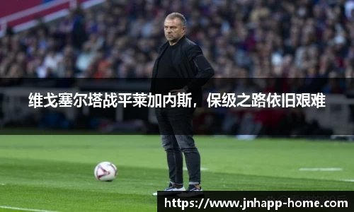维戈塞尔塔战平莱加内斯，保级之路依旧艰难