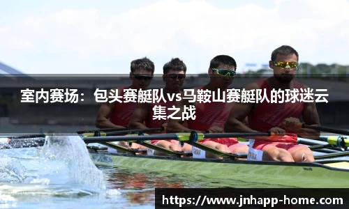室内赛场：包头赛艇队vs马鞍山赛艇队的球迷云集之战